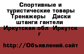 Спортивные и туристические товары Тренажеры - Диски,штанги,гантели. Иркутская обл.,Иркутск г.